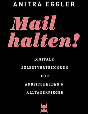 «Mail halten! Digitale Selbstverteidigung für Arbeitshelden und Alltagskrieger», Anitra Eggler, im Eigenverlag. (ZVG) «Mail halten! Digitale Selbstverteidigung für Arbeitshelden und Alltagskrieger», Anitra Eggler, im Eigenverlag. (ZVG)